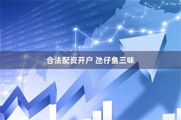 合法配资开户 氹仔鱼三味