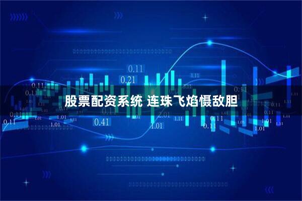 股票配资系统 连珠飞焰慑敌胆
