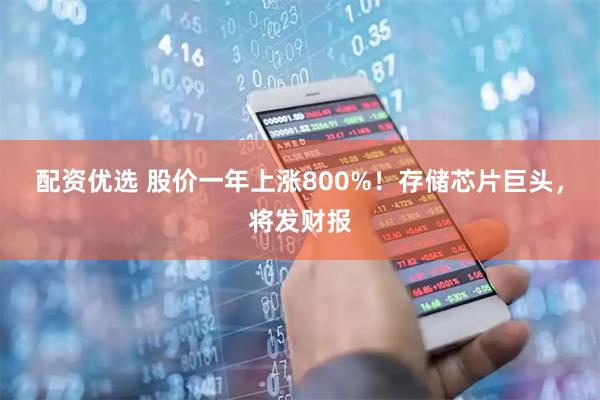 配资优选 股价一年上涨800%！存储芯片巨头，将发财报